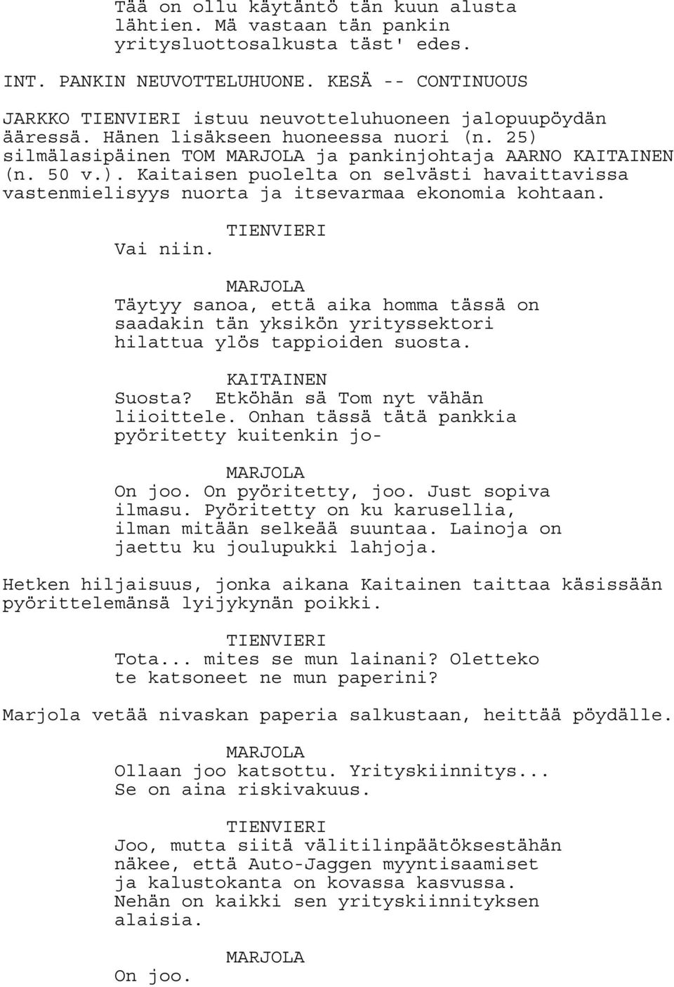 silmälasipäinen TOM MARJOLA ja pankinjohtaja AARNO KAITAINEN (n. 50 v.). Kaitaisen puolelta on selvästi havaittavissa vastenmielisyys nuorta ja itsevarmaa ekonomia kohtaan. Vai niin.