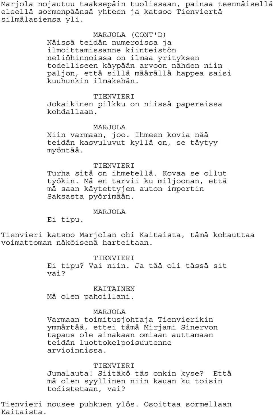 ilmakehän. Jokaikinen pilkku on niissä papereissa kohdallaan. MARJOLA Niin varmaan, joo. Ihmeen kovia nää teidän kasvuluvut kyllä on, se täytyy myöntää. Turha sitä on ihmetellä. Kovaa se ollut työkin.