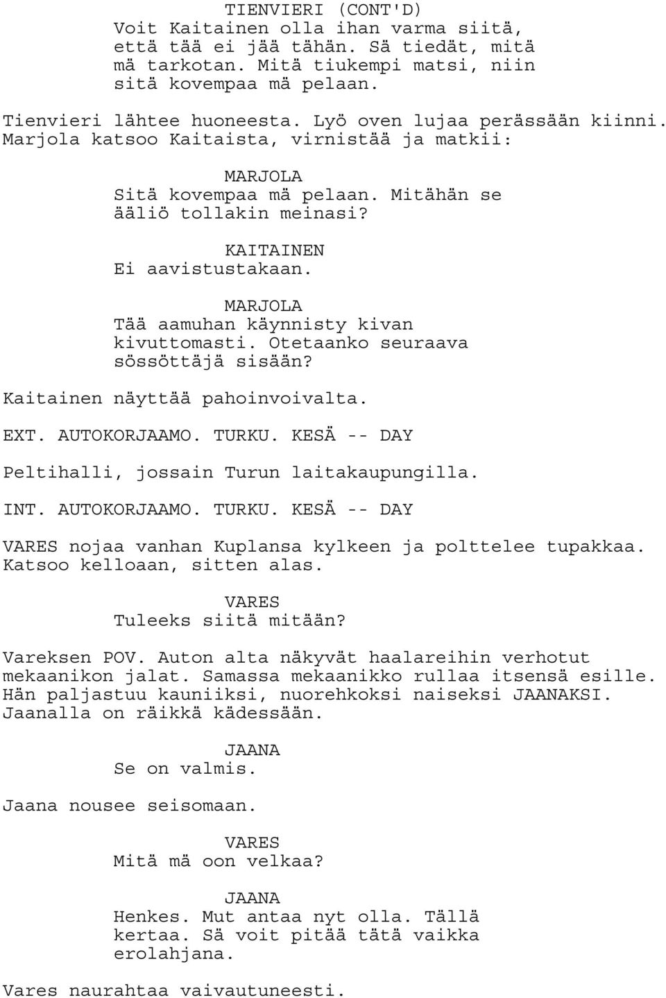 MARJOLA Tää aamuhan käynnisty kivan kivuttomasti. Otetaanko seuraava sössöttäjä sisään? Kaitainen näyttää pahoinvoivalta. EXT. AUTOKORJAAMO. TURKU.