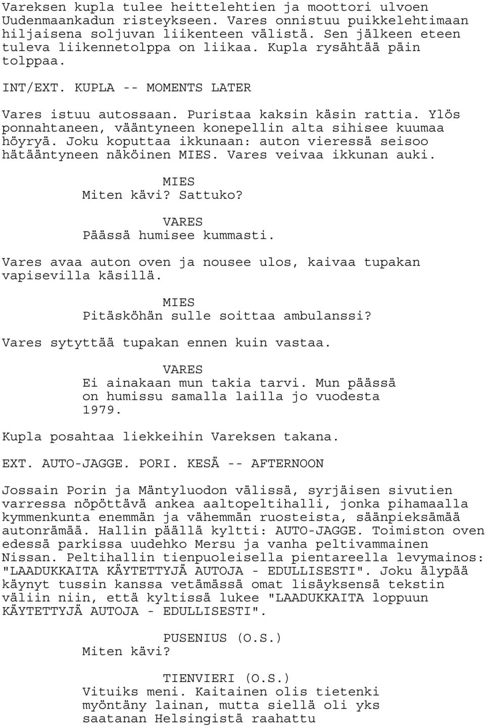 Ylös ponnahtaneen, vääntyneen konepellin alta sihisee kuumaa höyryä. Joku koputtaa ikkunaan: auton vieressä seisoo hätääntyneen näköinen MIES. Vares veivaa ikkunan auki. MIES Miten kävi? Sattuko?