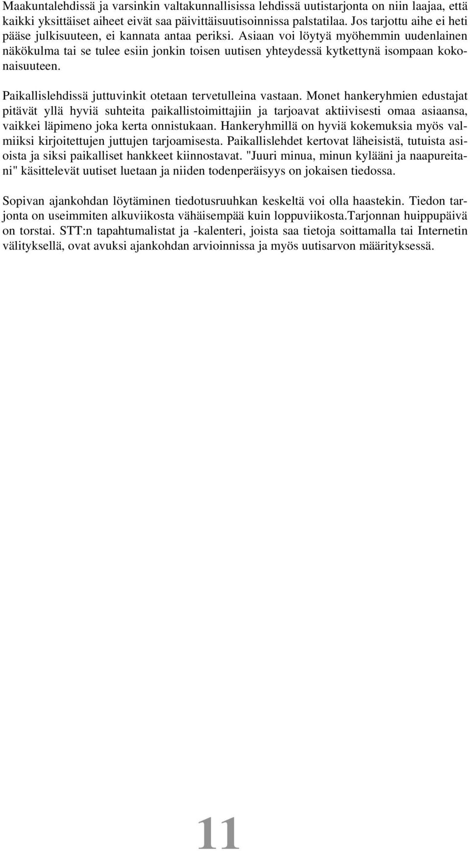 Asiaan voi löytyä myöhemmin uudenlainen näkökulma tai se tulee esiin jonkin toisen uutisen yhteydessä kytkettynä isompaan kokonaisuuteen. Paikallislehdissä juttuvinkit otetaan tervetulleina vastaan.