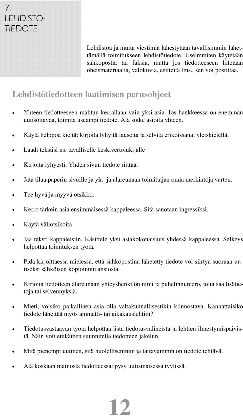 Lehdistötiedotteen laatimisen perusohjeet Yhteen tiedotteeseen mahtuu kerrallaan vain yksi asia. Jos hankkeessa on enemmän uutisoitavaa, toimita useampi tiedote. Älä sotke asioita yhteen.