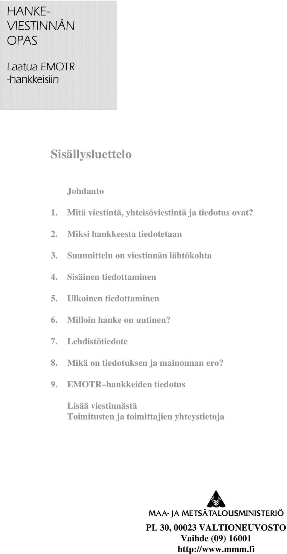 Suunnittelu on viestinnän lähtökohta 4. Sisäinen tiedottaminen 5. Ulkoinen tiedottaminen 6. Milloin hanke on uutinen? 7.