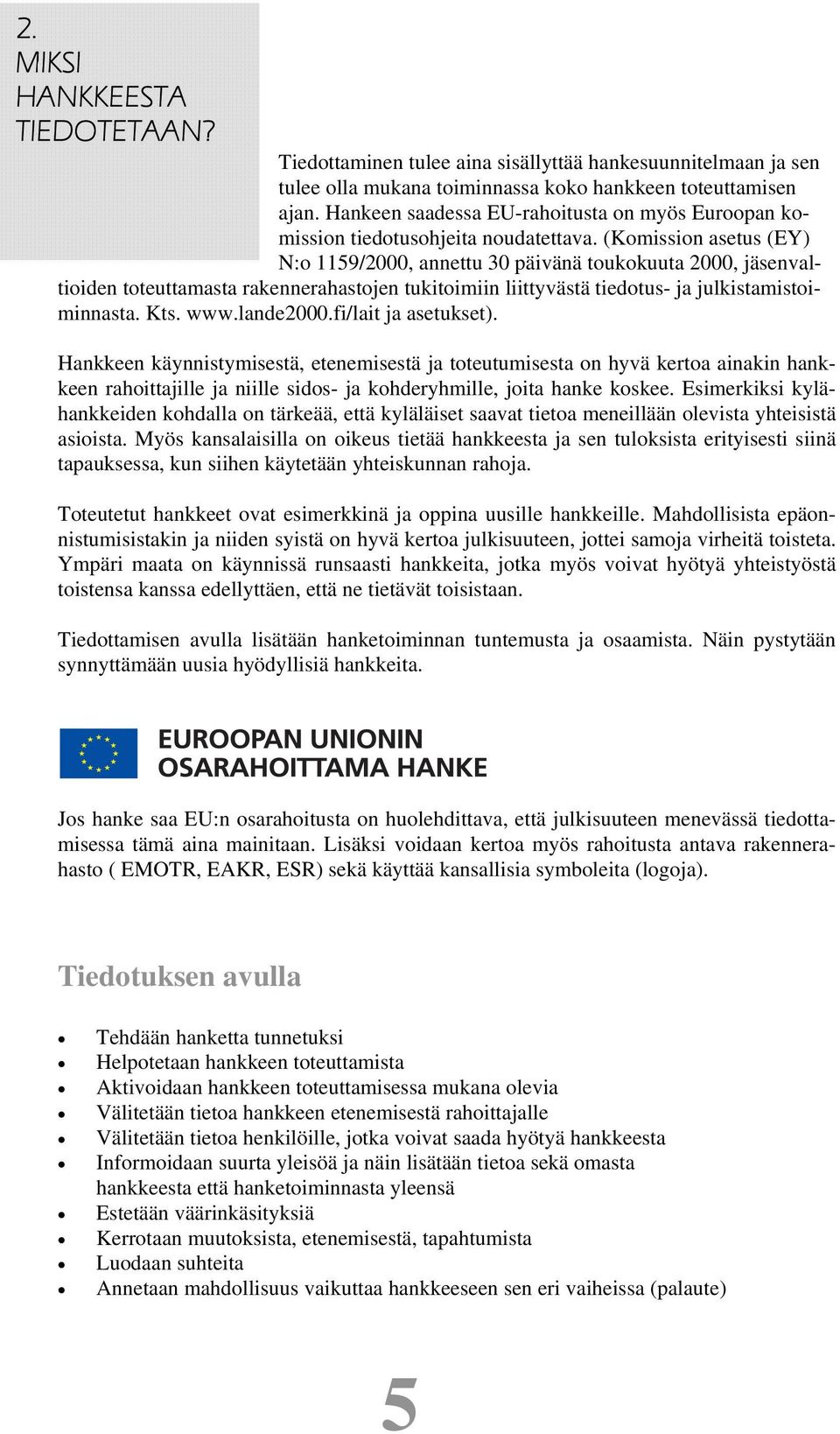 (Komission asetus (EY) N:o 1159/2000, annettu 30 päivänä toukokuuta 2000, jäsenvaltioiden toteuttamasta rakennerahastojen tukitoimiin liittyvästä tiedotus- ja julkistamistoiminnasta. Kts. www.