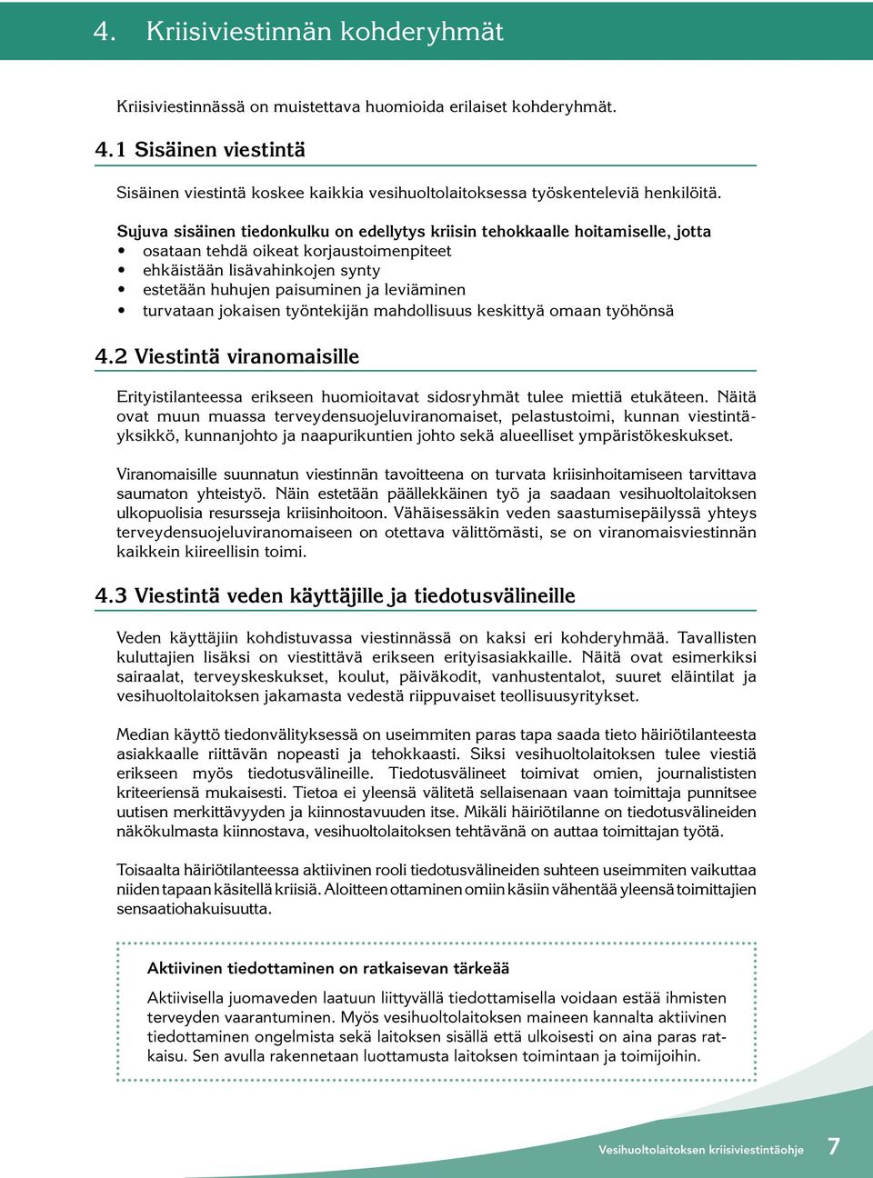 Sujuva sisäinen tiedonkulku on edellytys kriisin tehokkaalle hoitamiselle, jotta osataan tehdä oikeat korjaustoimenpiteet ehkäistään lisävahinkojen synty estetään huhujen paisuminen ja leviäminen