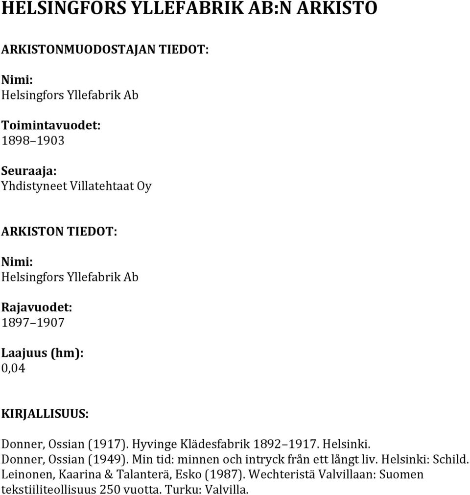 Donner, Ossian (1917). Hyvinge Klädesfabrik 1892 1917. Helsinki. Donner, Ossian (1949). Min tid: minnen och intryck från ett långt liv.