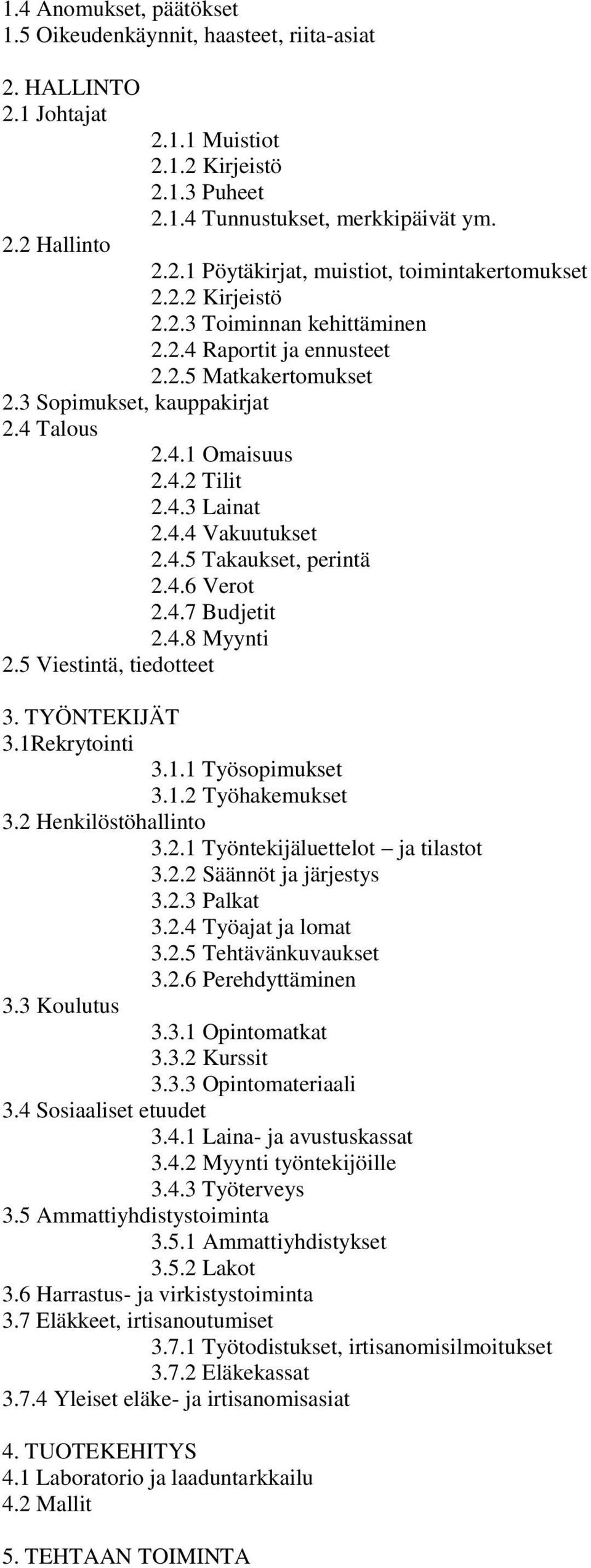 4.6 Verot 2.4.7 Budjetit 2.4.8 Myynti 2.5 Viestintä, tiedotteet 3. TYÖNTEKIJÄT 3.1Rekrytointi 3.1.1 Työsopimukset 3.1.2 Työhakemukset 3.2 Henkilöstöhallinto 3.2.1 Työntekijäluettelot ja tilastot 3.2.2 Säännöt ja järjestys 3.