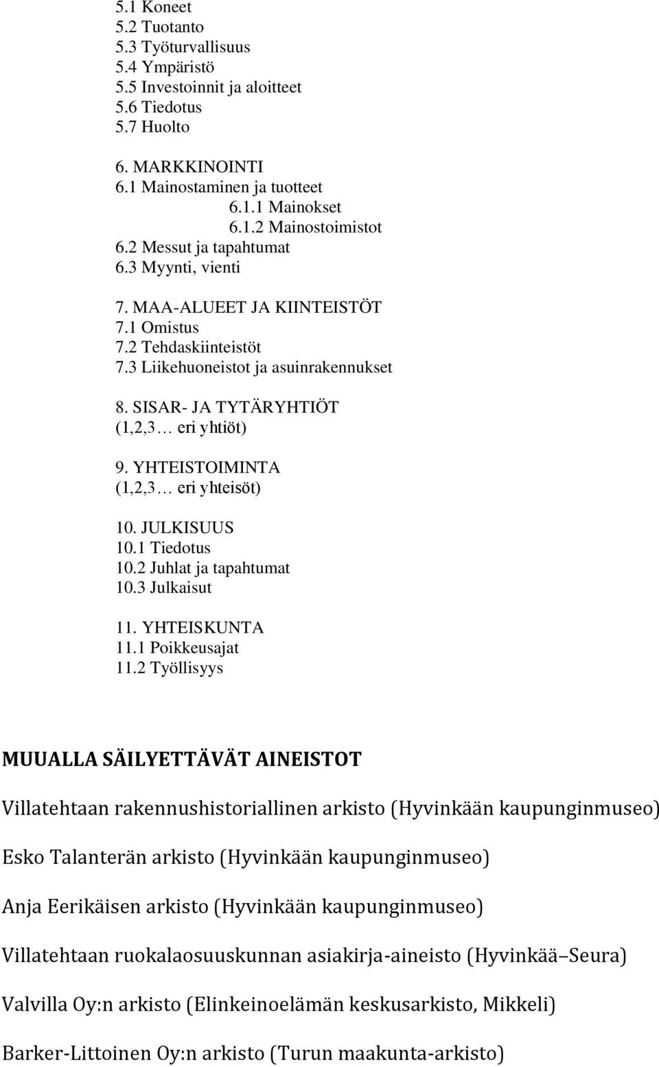 YHTEISTOIMINTA (1,2,3 eri yhteisöt) 10. JULKISUUS 10.1 Tiedotus 10.2 Juhlat ja tapahtumat 10.3 Julkaisut 11. YHTEISKUNTA 11.1 Poikkeusajat 11.