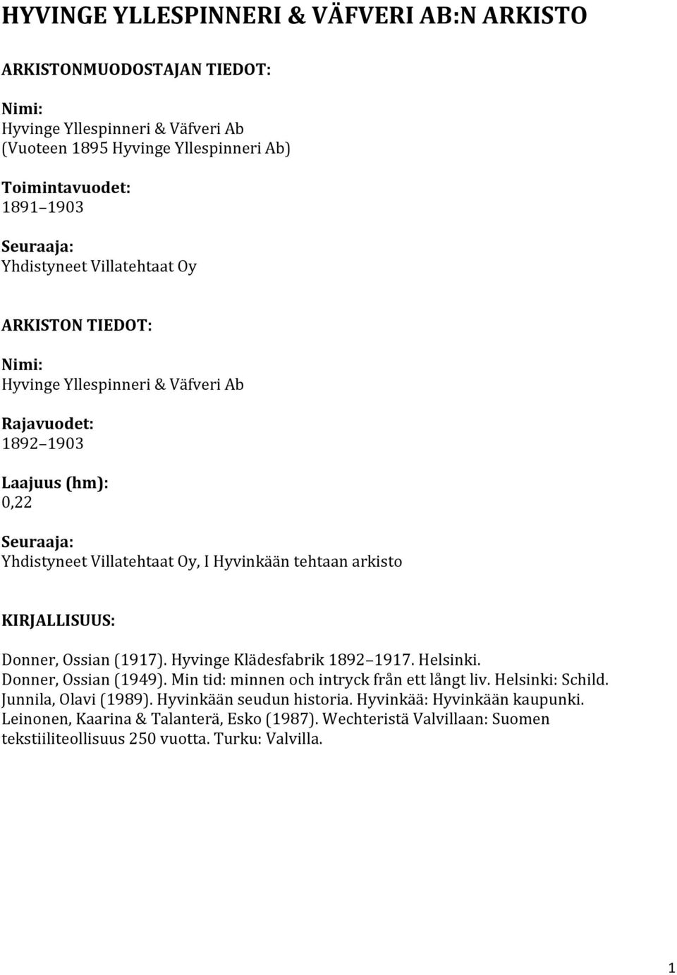 arkisto KIRJALLISUUS: Donner, Ossian (1917). Hyvinge Klädesfabrik 1892 1917. Helsinki. Donner, Ossian (1949). Min tid: minnen och intryck från ett långt liv. Helsinki: Schild.