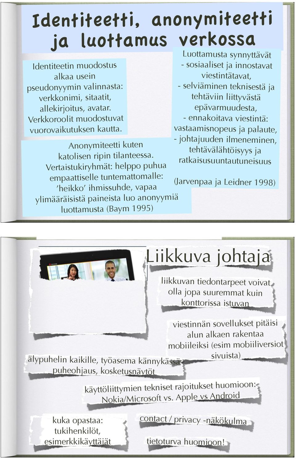 Vertaistukiryhmät: helppo puhua empaattiselle tuntemattomalle: heikko ihmissuhde, vapaa ylimääräisistä paineista luo anonyymiä luottamusta (Baym 1995) Luottamusta synnyttävät - sosiaaliset ja