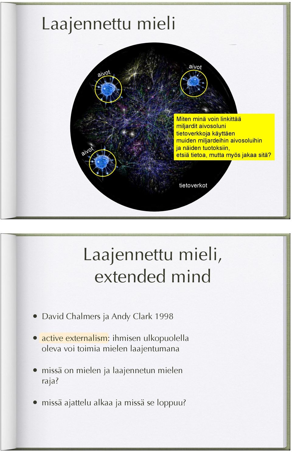 ! tietoverkot Laajennettu mieli, extended mind David Chalmers ja Andy Clark 1998 active externalism: ihmisen