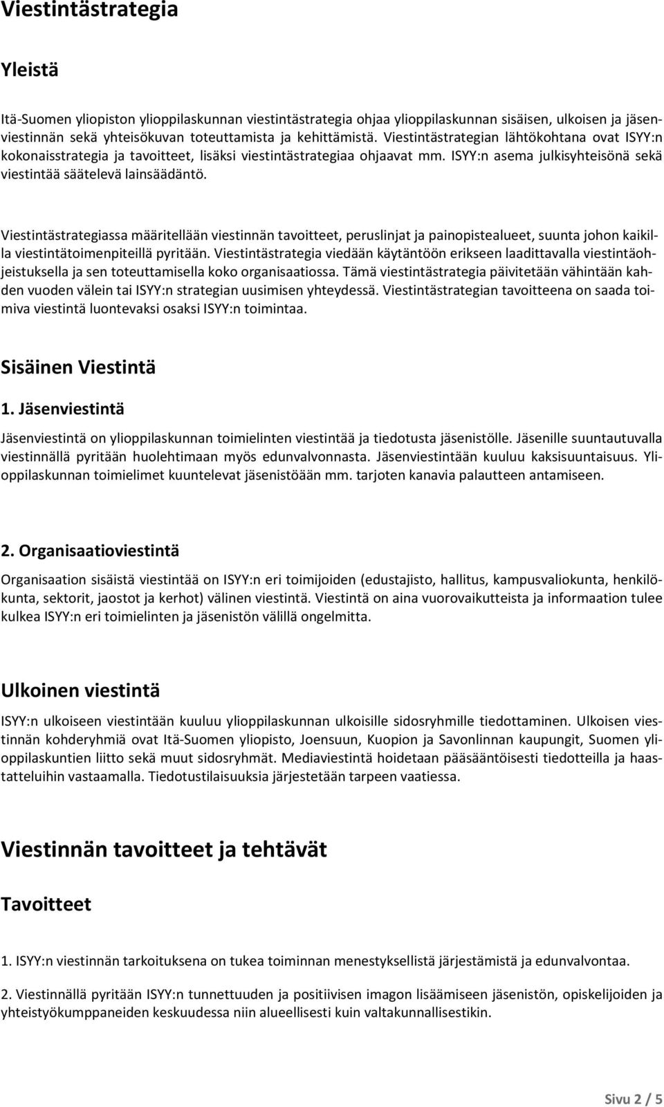 Viestintästrategiassa määritellään viestinnän tavoitteet, peruslinjat ja painopistealueet, suunta johon kaikilla viestintätoimenpiteillä pyritään.