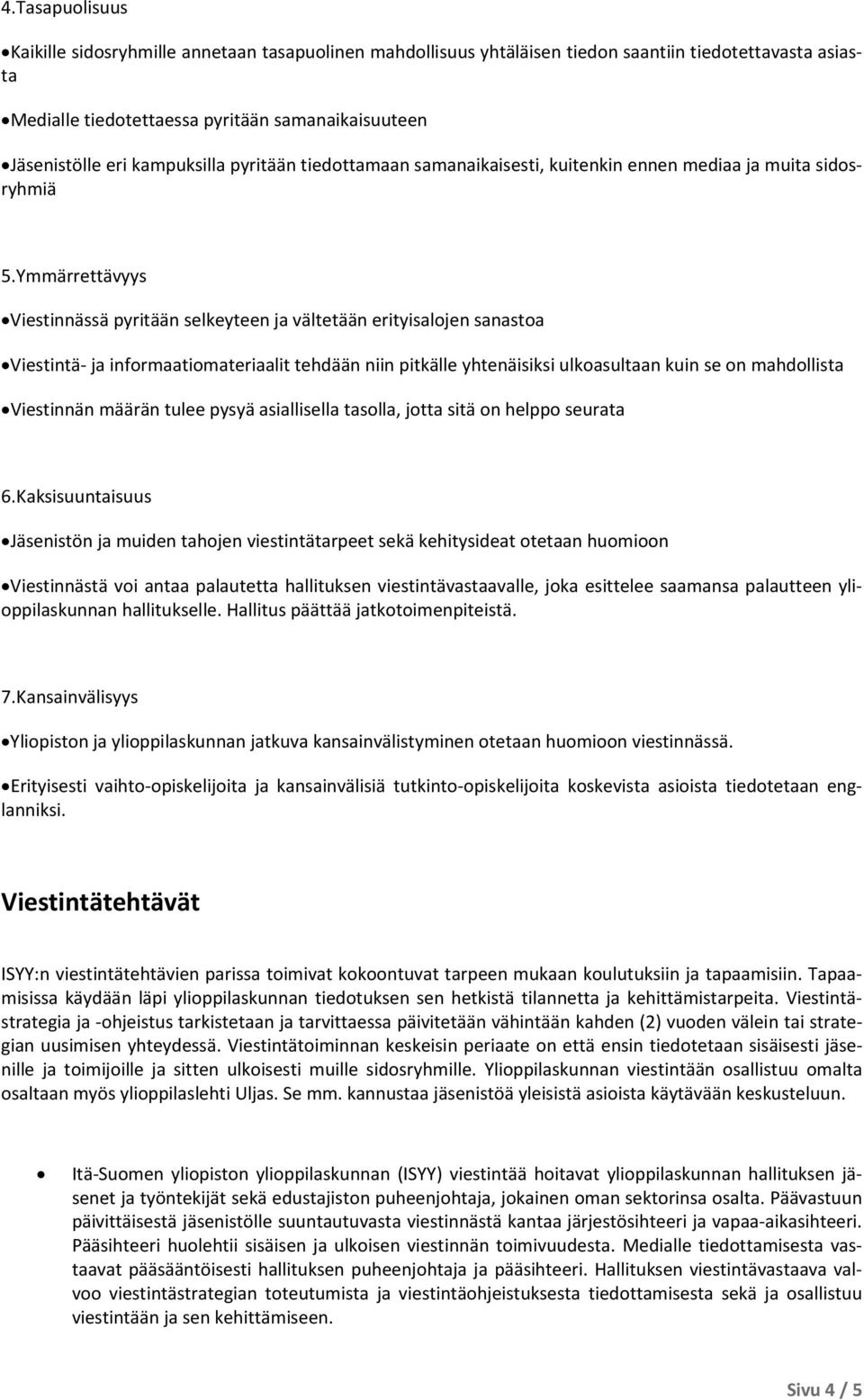 Ymmärrettävyys Viestinnässä pyritään selkeyteen ja vältetään erityisalojen sanastoa Viestintä ja informaatiomateriaalit tehdään niin pitkälle yhtenäisiksi ulkoasultaan kuin se on mahdollista