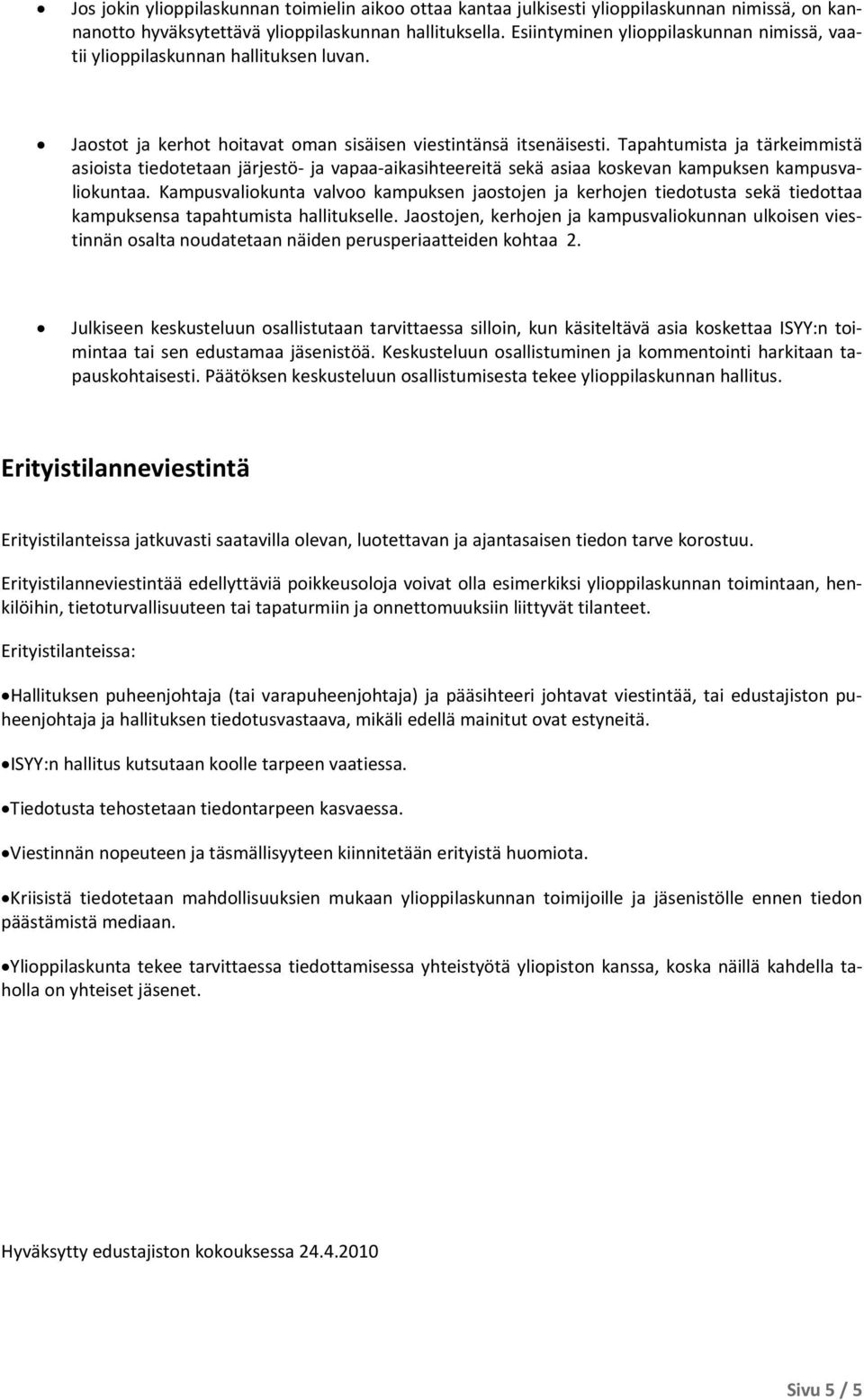 Tapahtumista ja tärkeimmistä asioista tiedotetaan järjestö ja vapaa aikasihteereitä sekä asiaa koskevan kampuksen kampusvaliokuntaa.