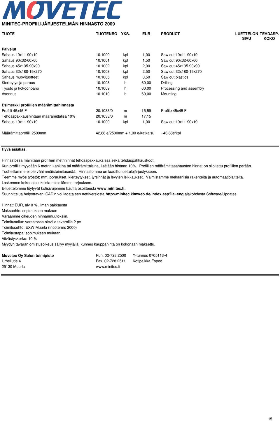 1008 h 60,00 Drilling Työstö ja kokoonpano 10.1009 h 60,00 Processing and assembly Asennus 10.1010 h 60,00 Mounting Esimerkki profiilien määrämittahinnasta Profiili 45x45 F 20.