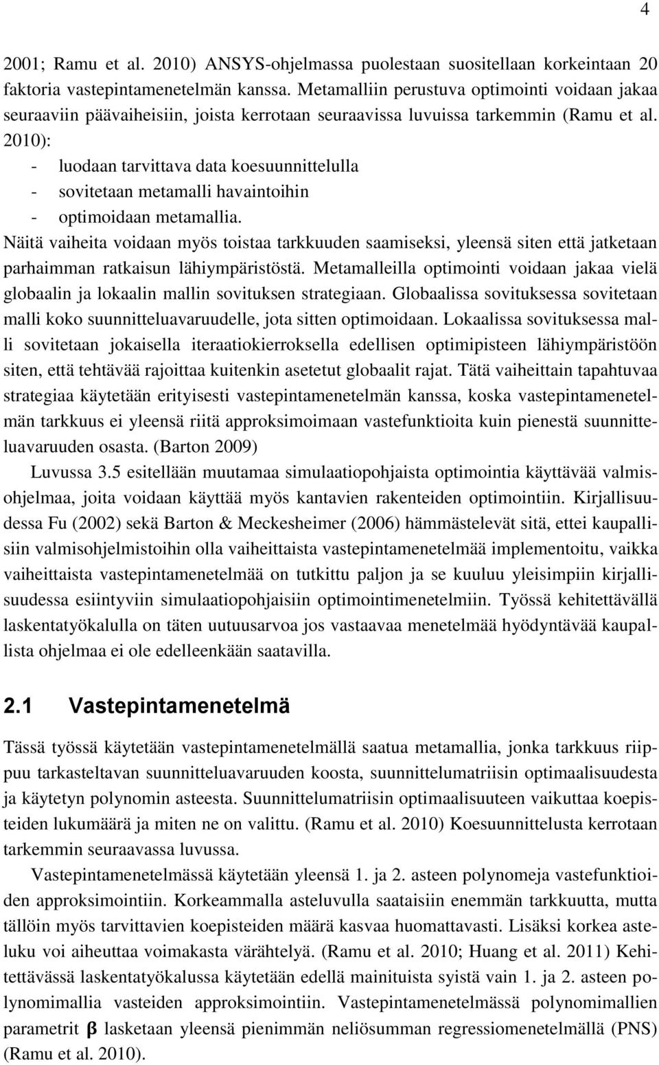 2010): - luodaan tarvittava data koesuunnittelulla - sovitetaan metamalli havaintoihin - optimoidaan metamallia.