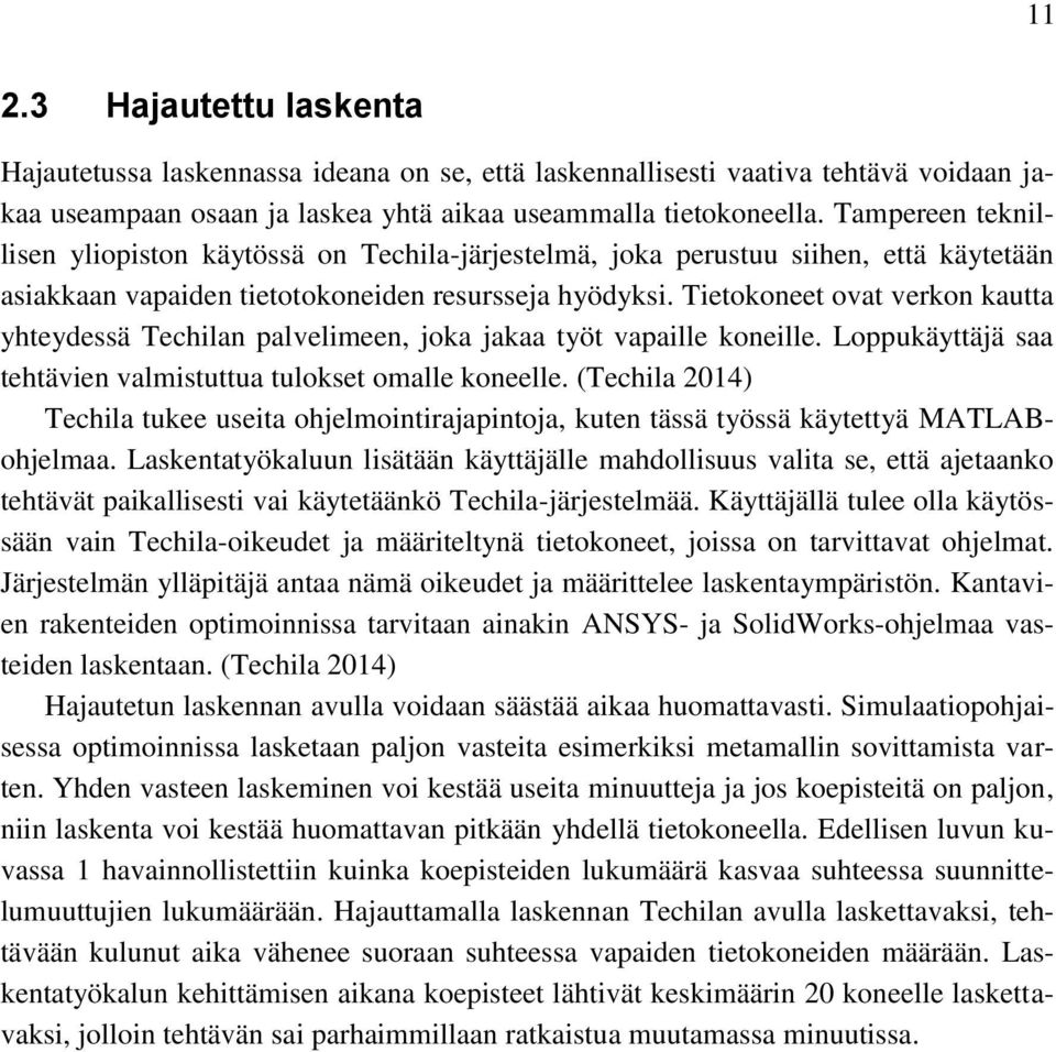 Tietokoneet ovat verkon kautta yhteydessä Techilan palvelimeen, joka jakaa työt vapaille koneille. Loppukäyttäjä saa tehtävien valmistuttua tulokset omalle koneelle.