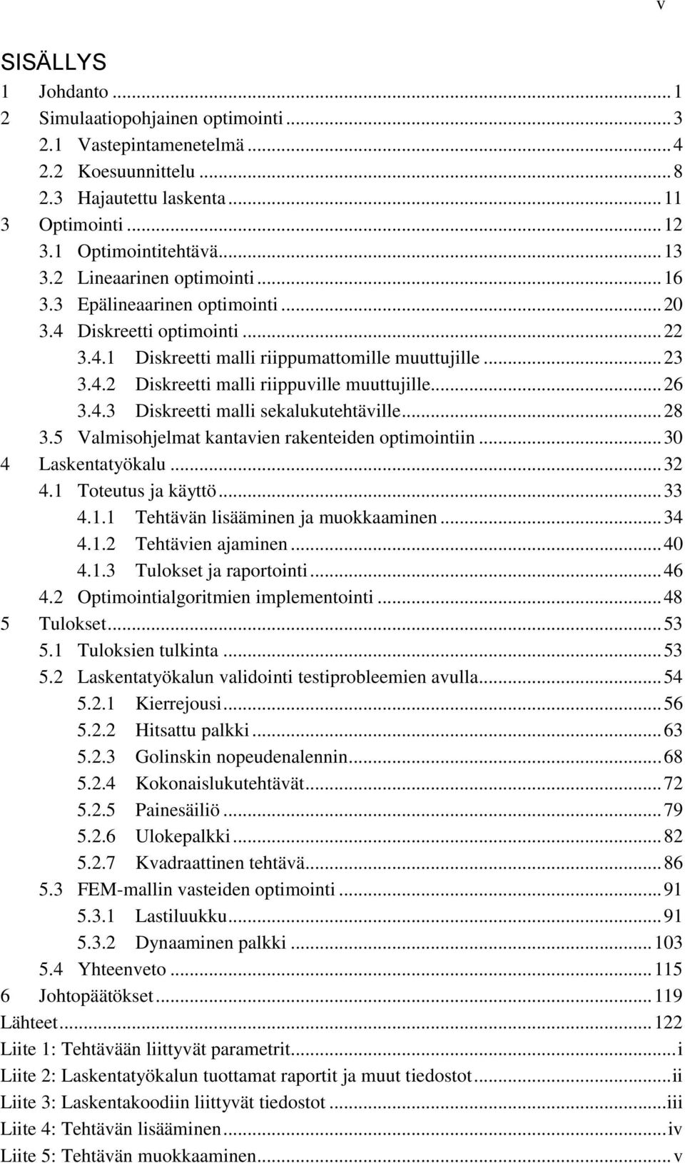 .. 26 3.4.3 Diskreetti malli sekalukutehtäville... 28 3.5 Valmisohjelmat kantavien rakenteiden optimointiin... 30 4 Laskentatyökalu... 32 4.1 Toteutus ja käyttö... 33 4.1.1 Tehtävän lisääminen ja muokkaaminen.