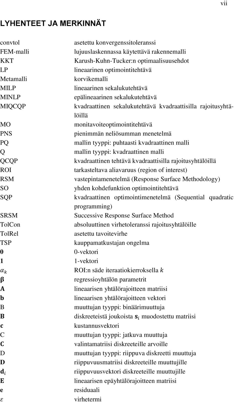 rajoitusyhtälöillä monitavoiteoptimointitehtävä pienimmän neliösumman menetelmä mallin tyyppi: puhtaasti kvadraattinen malli mallin tyyppi: kvadraattinen malli kvadraattinen tehtävä kvadraattisilla