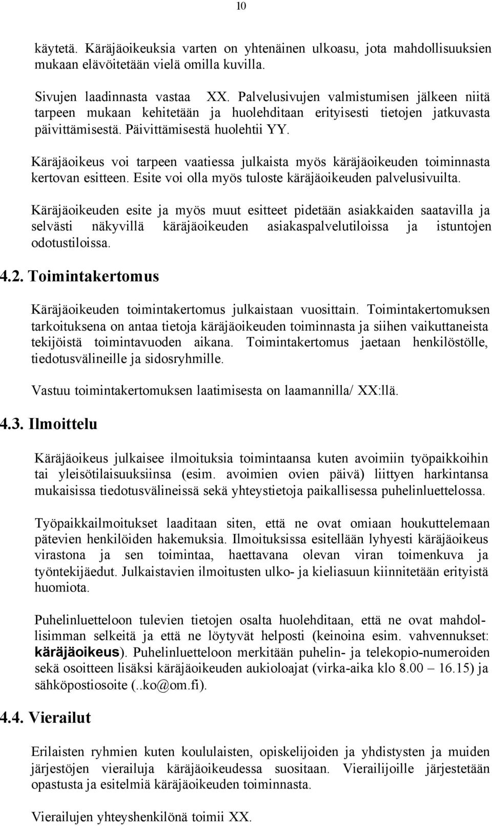 Käräjäoikeus voi tarpeen vaatiessa julkaista myös käräjäoikeuden toiminnasta kertovan esitteen. Esite voi olla myös tuloste käräjäoikeuden palvelusivuilta.