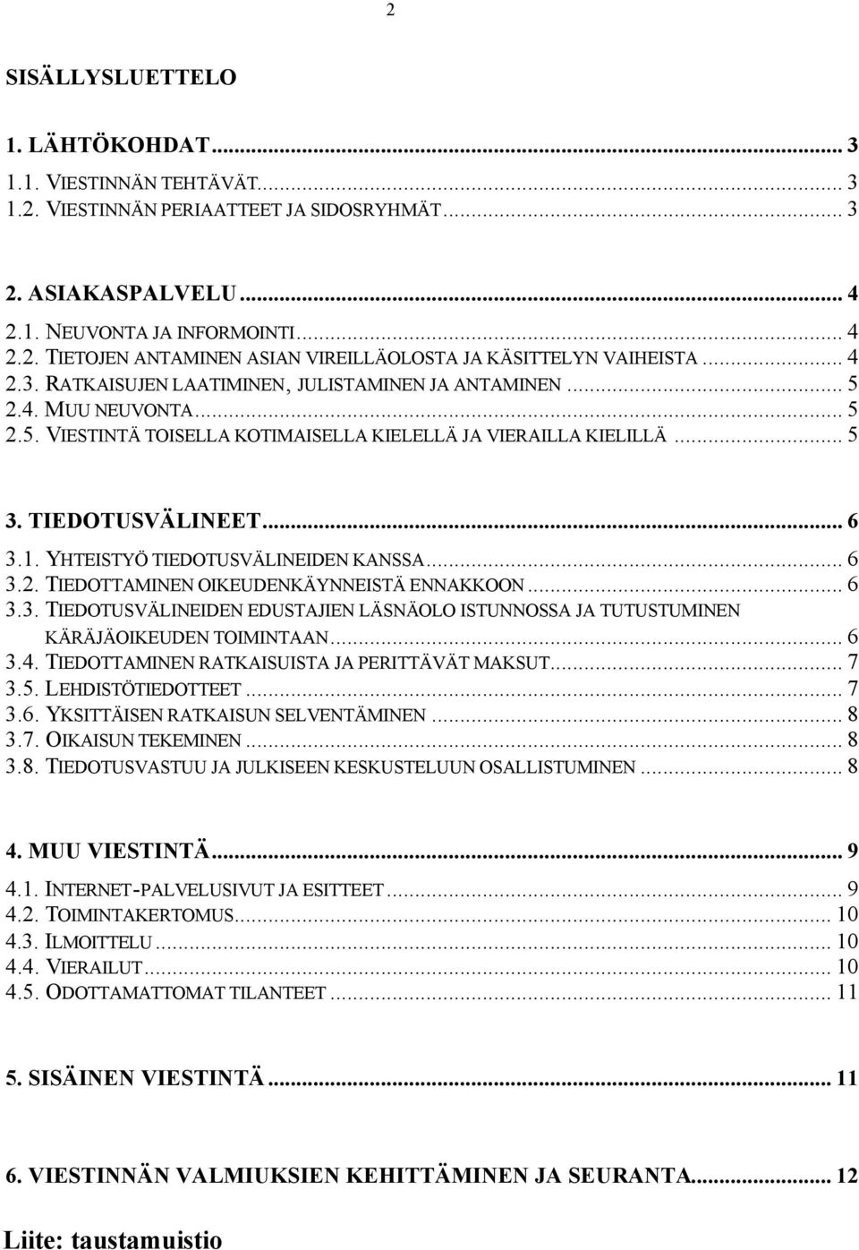 YHTEISTYÖ TIEDOTUSVÄLINEIDEN KANSSA... 6 3.2. TIEDOTTAMINEN OIKEUDENKÄYNNEISTÄ ENNAKKOON... 6 3.3. TIEDOTUSVÄLINEIDEN EDUSTAJIEN LÄSNÄOLO ISTUNNOSSA JA TUTUSTUMINEN KÄRÄJÄOIKEUDEN TOIMINTAAN... 6 3.4.