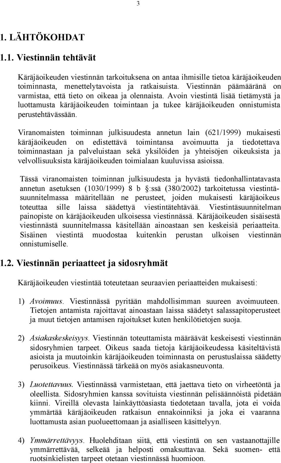 Avoin viestintä lisää tietämystä ja luottamusta käräjäoikeuden toimintaan ja tukee käräjäoikeuden onnistumista perustehtävässään.