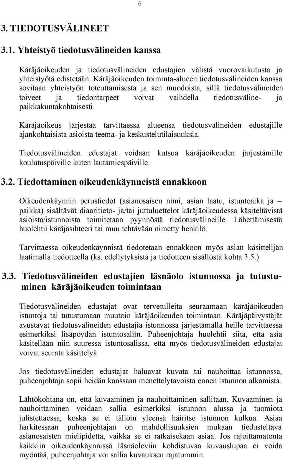 paikkakuntakohtaisesti. Käräjäoikeus järjestää tarvittaessa alueensa tiedotusvälineiden edustajille ajankohtaisista asioista teema- ja keskustelutilaisuuksia.