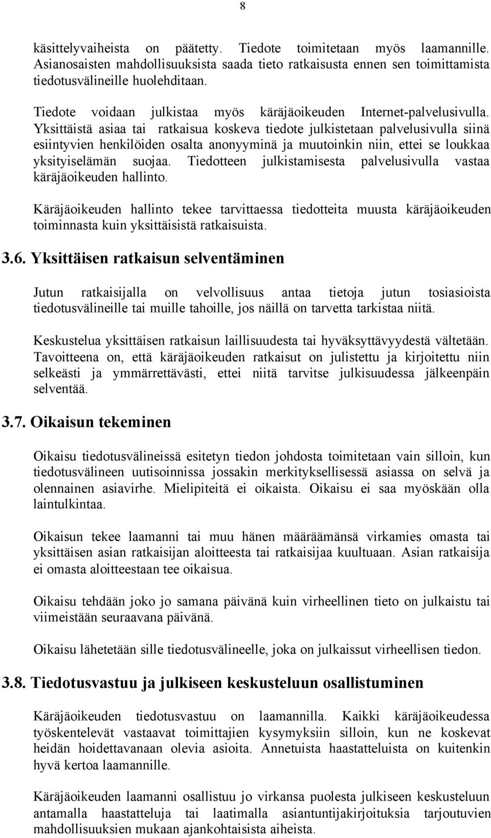 Yksittäistä asiaa tai ratkaisua koskeva tiedote julkistetaan palvelusivulla siinä esiintyvien henkilöiden osalta anonyyminä ja muutoinkin niin, ettei se loukkaa yksityiselämän suojaa.