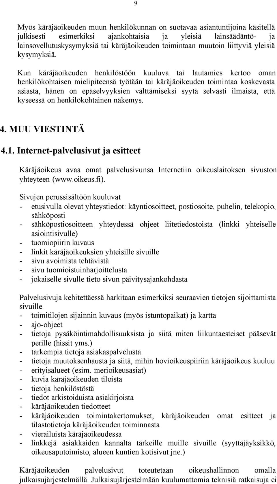 Kun käräjäoikeuden henkilöstöön kuuluva tai lautamies kertoo oman henkilökohtaisen mielipiteensä työtään tai käräjäoikeuden toimintaa koskevasta asiasta, hänen on epäselvyyksien välttämiseksi syytä