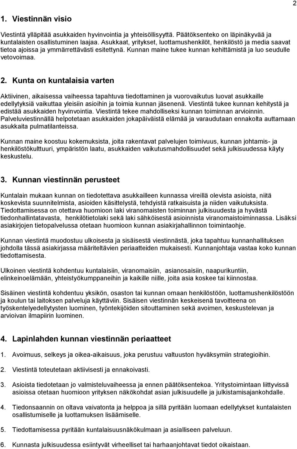 Kunta on kuntalaisia varten Aktiivinen, aikaisessa vaiheessa tapahtuva tiedottaminen ja vuorovaikutus luovat asukkaille edellytyksiä vaikuttaa yleisiin asioihin ja toimia kunnan jäsenenä.