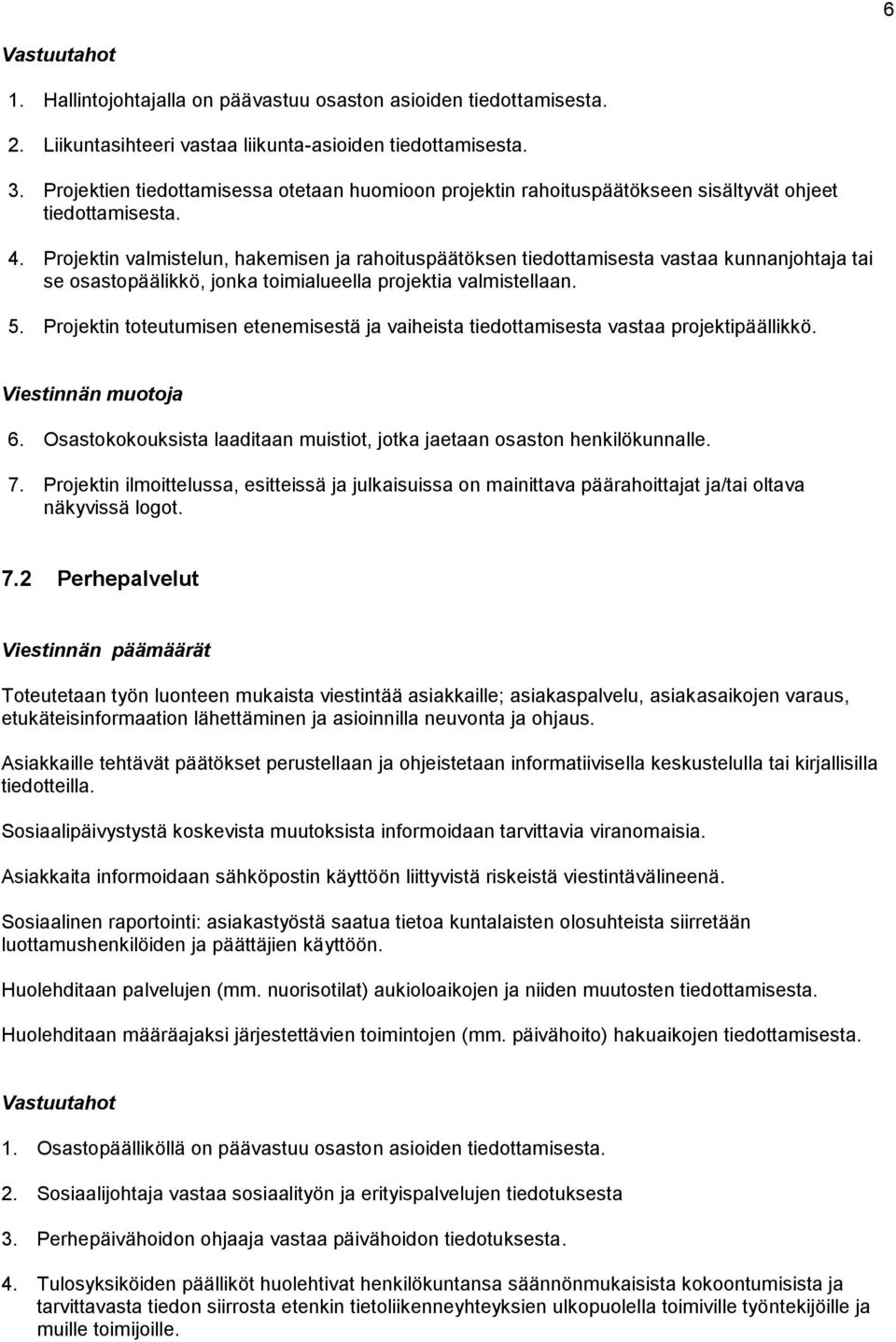 Projektin valmistelun, hakemisen ja rahoituspäätöksen tiedottamisesta vastaa kunnanjohtaja tai se osastopäälikkö, jonka toimialueella projektia valmistellaan. 5.