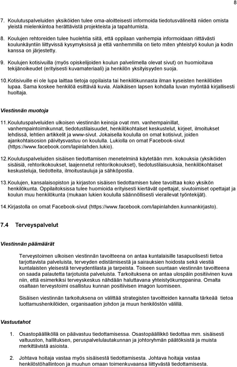 kanssa on järjestetty. 9. Koulujen kotisivuilla (myös opiskelijoiden koulun palvelimella olevat sivut) on huomioitava tekijänoikeudet (erityisesti kuvamateriaali) ja henkilön yksityisyyden suoja. 10.