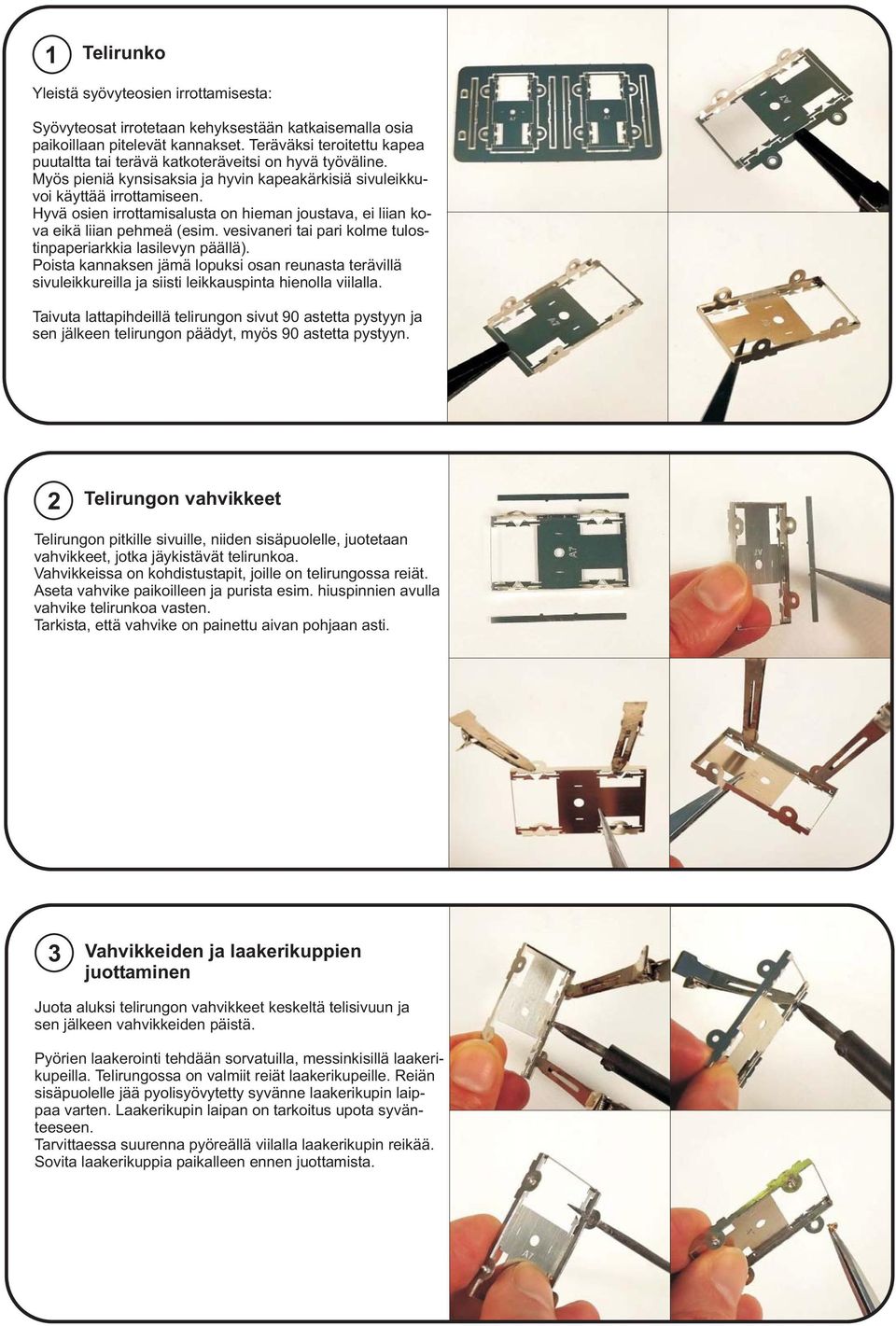 Hyvä osien irrottamisalusta on hieman joustava, ei liian kova eikä liian pehmeä (esim. vesivaneri tai pari kolme tulostinpaperiarkkia lasilevyn päällä).