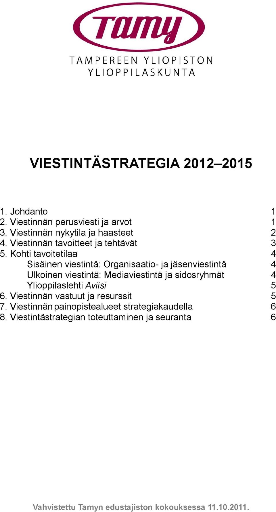 Kohti tavoitetilaa 4 Sisäinen viestintä: Organisaatio- ja jäsenviestintä 4 Ulkoinen viestintä: Mediaviestintä ja