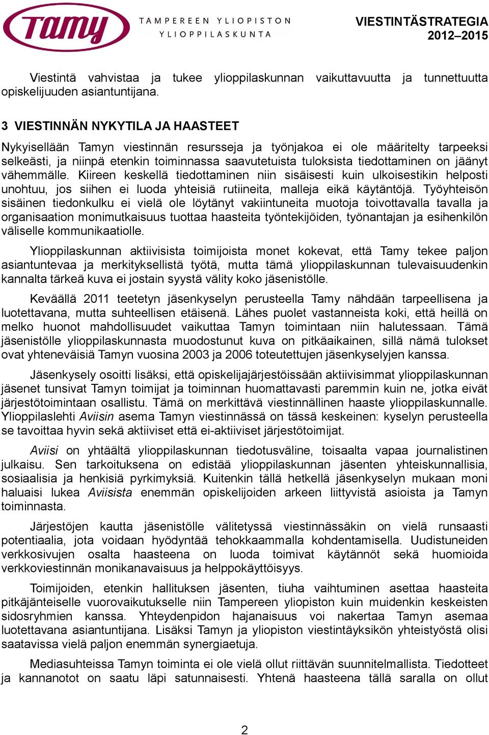 jäänyt vähemmälle. Kiireen keskellä tiedottaminen niin sisäisesti kuin ulkoisestikin helposti unohtuu, jos siihen ei luoda yhteisiä rutiineita, malleja eikä käytäntöjä.