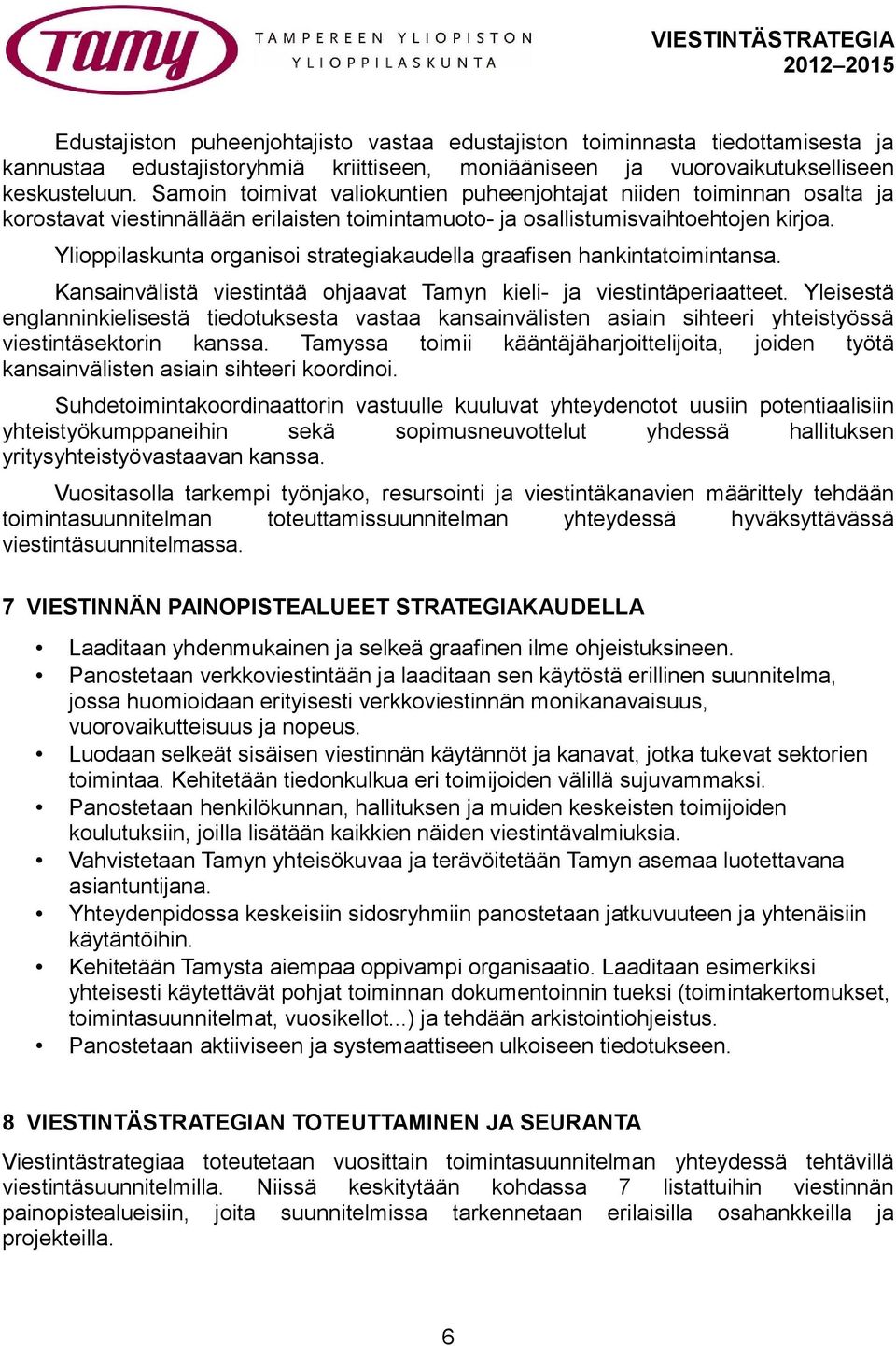 Ylioppilaskunta organisoi strategiakaudella graafisen hankintatoimintansa. Kansainvälistä viestintää ohjaavat Tamyn kieli- ja viestintäperiaatteet.