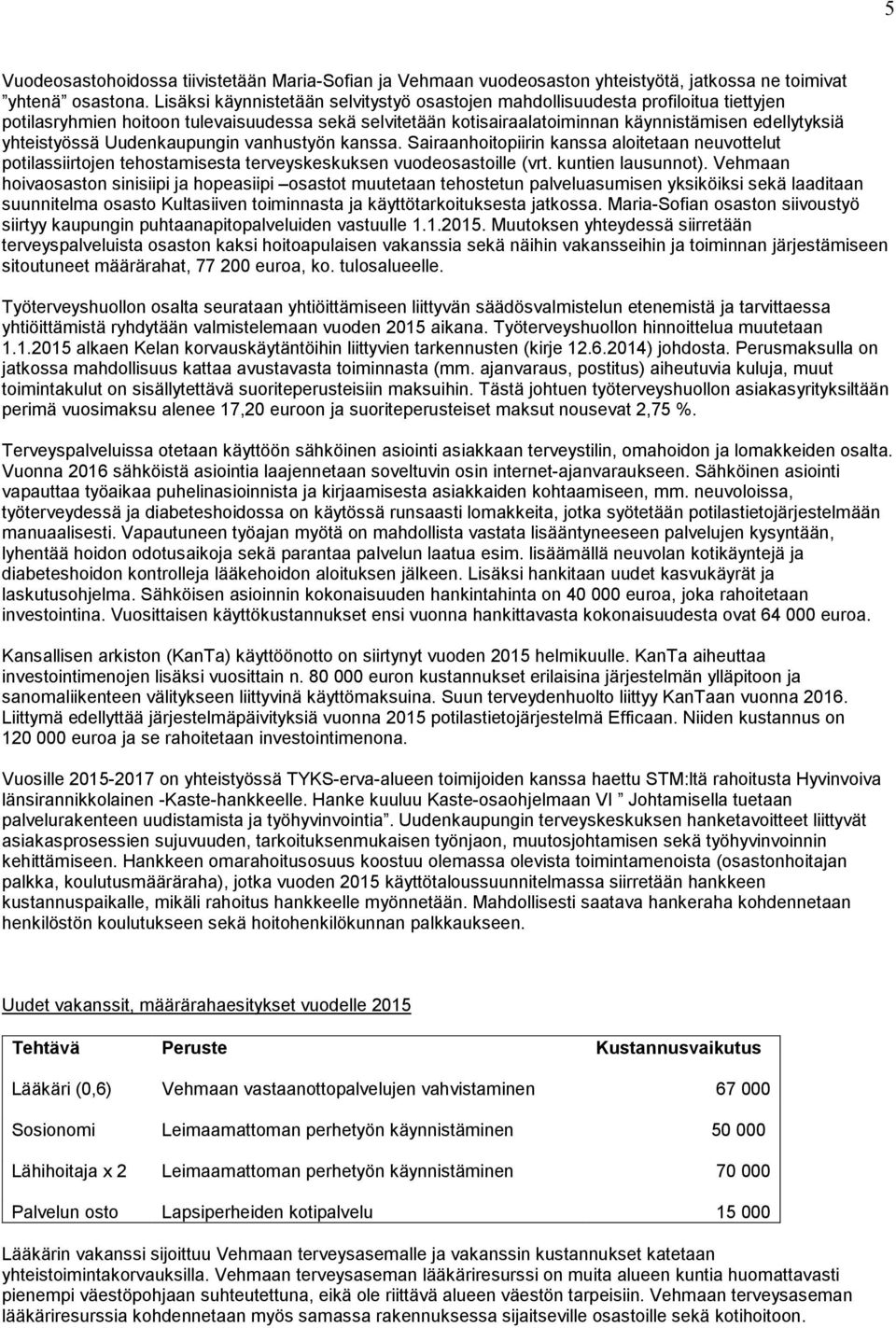 yhteistyössä Uudenkaupungin vanhustyön kanssa. Sairaanhoitopiirin kanssa aloitetaan neuvottelut potilassiirtojen tehostamisesta terveyskeskuksen vuodeosastoille (vrt. kuntien lausunnot).