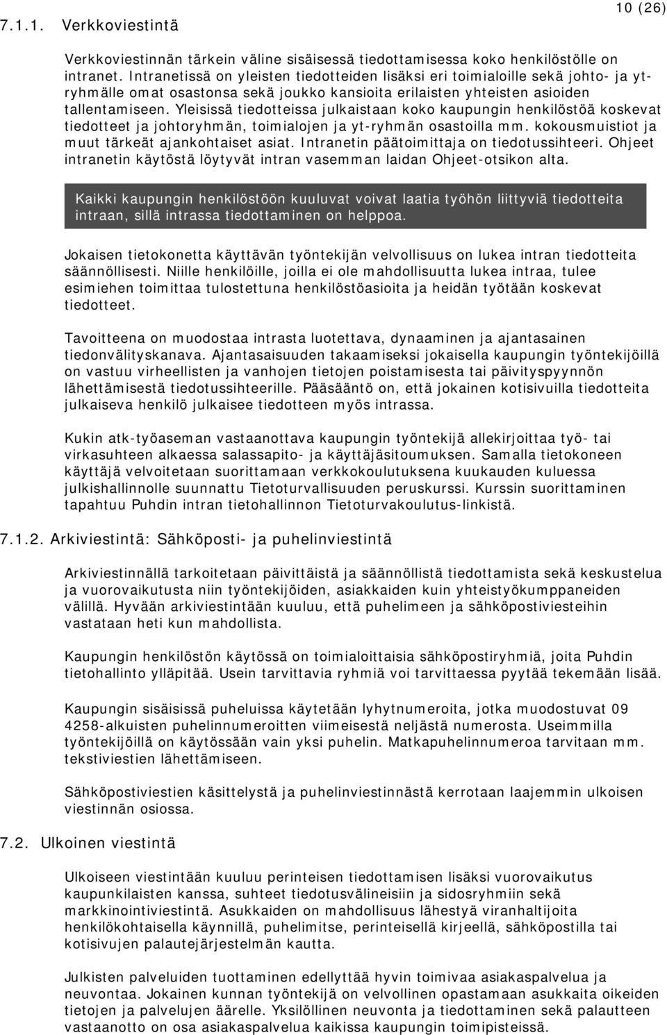 Yleisissä tiedotteissa julkaistaan koko kaupungin henkilöstöä koskevat tiedotteet ja johtoryhmän, toimialojen ja yt-ryhmän osastoilla mm. kokousmuistiot ja muut tärkeät ajankohtaiset asiat.