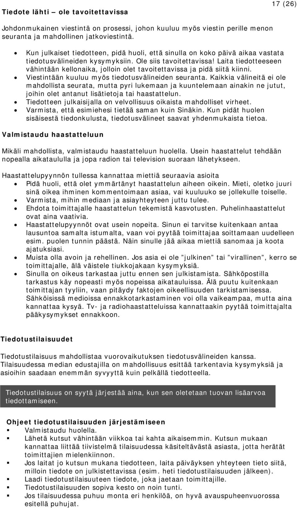 Laita tiedotteeseen vähintään kellonaika, jolloin olet tavoitettavissa ja pidä siitä kiinni. Viestintään kuuluu myös tiedotusvälineiden seuranta.