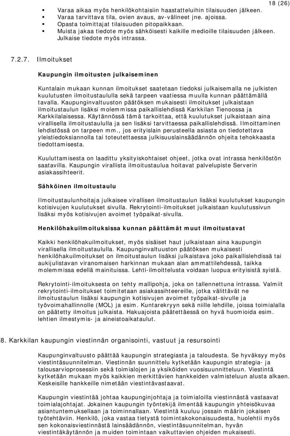 2.7. Ilmoitukset Kaupungin ilmoitusten julkaiseminen Kuntalain mukaan kunnan ilmoitukset saatetaan tiedoksi julkaisemalla ne julkisten kuulutusten ilmoitustaululla sekä tarpeen vaatiessa muulla