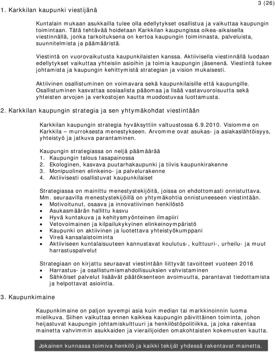 Viestintä on vuorovaikutusta kaupunkilaisten kanssa. Aktiivisella viestinnällä luodaan edellytykset vaikuttaa yhteisiin asioihin ja toimia kaupungin jäsenenä.