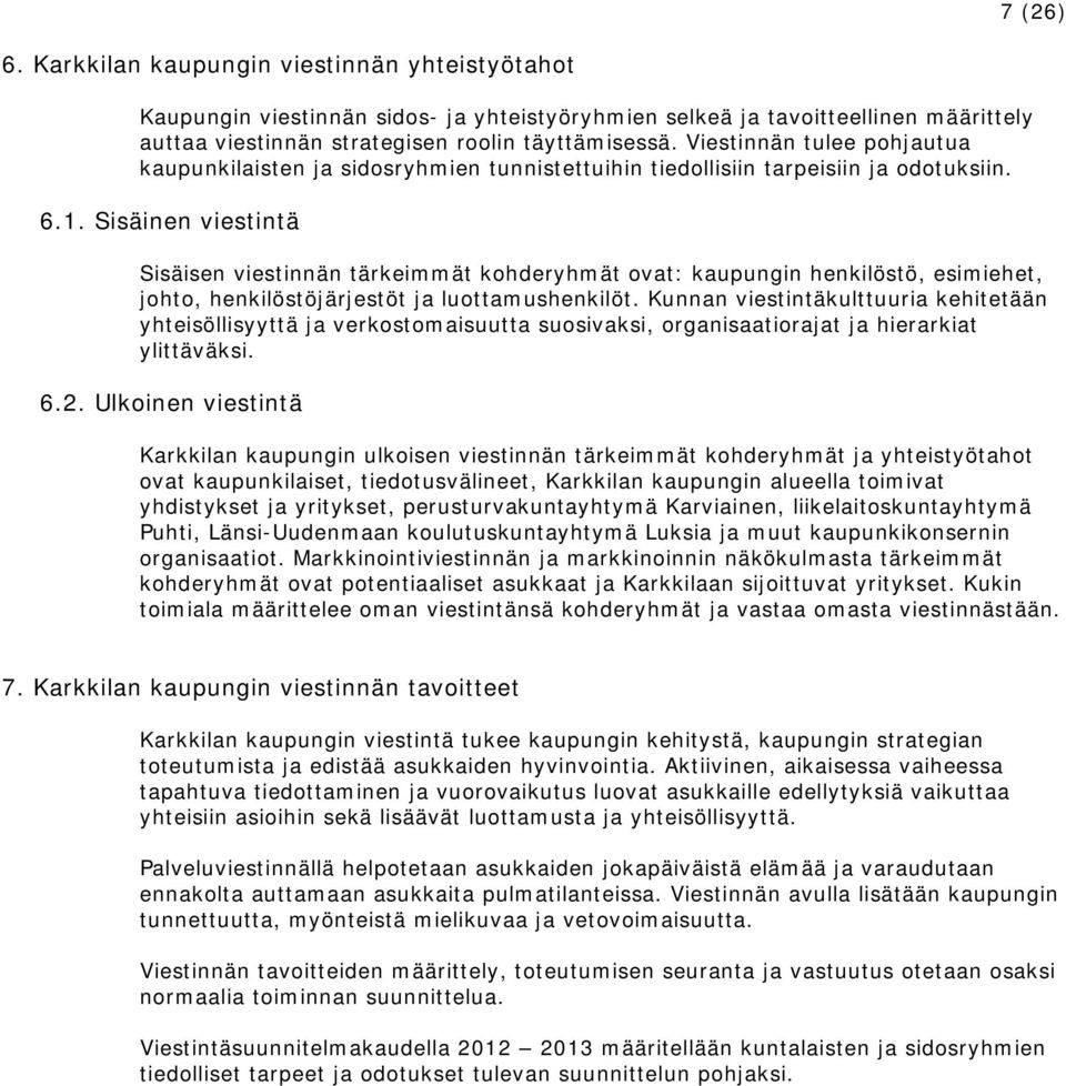 Sisäinen viestintä Sisäisen viestinnän tärkeimmät kohderyhmät ovat: kaupungin henkilöstö, esimiehet, johto, henkilöstöjärjestöt ja luottamushenkilöt.