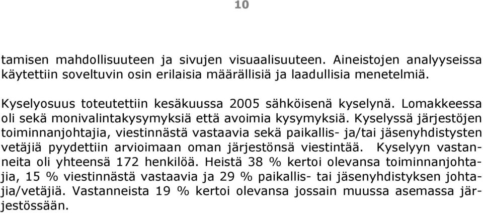 Kyselyssä järjestöjen toiminnanjohtajia, viestinnästä vastaavia sekä paikallis- ja/tai jäsenyhdistysten vetäjiä pyydettiin arvioimaan oman järjestönsä viestintää.