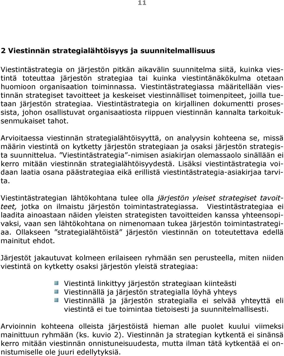 Viestintästrategiassa määritellään viestinnän strategiset tavoitteet ja keskeiset viestinnälliset toimenpiteet, joilla tuetaan järjestön strategiaa.