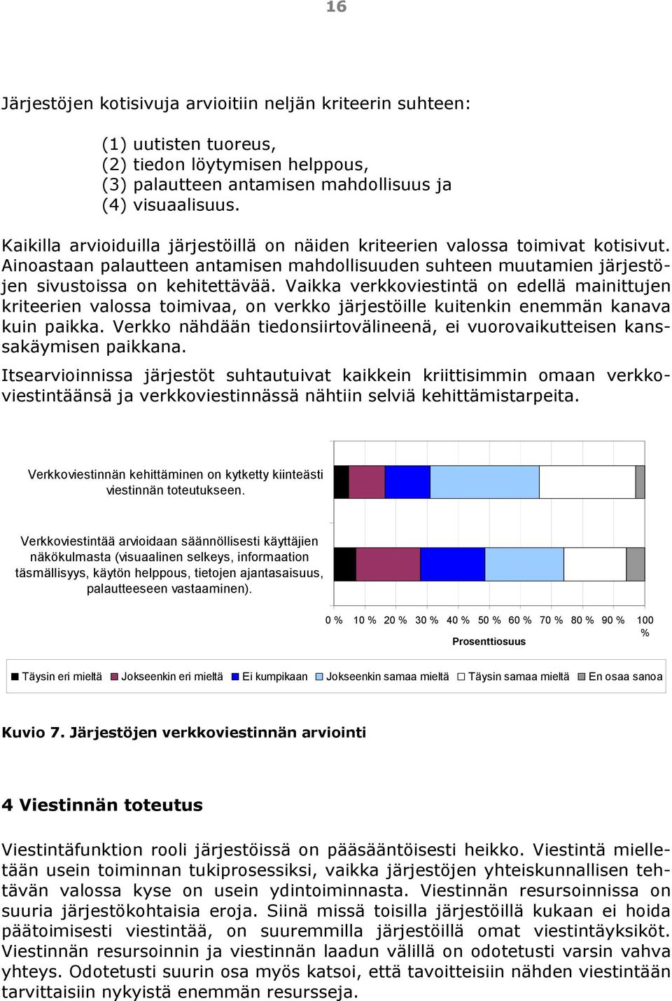 Vaikka verkkoviestintä on edellä mainittujen kriteerien valossa toimivaa, on verkko järjestöille kuitenkin enemmän kanava kuin paikka.