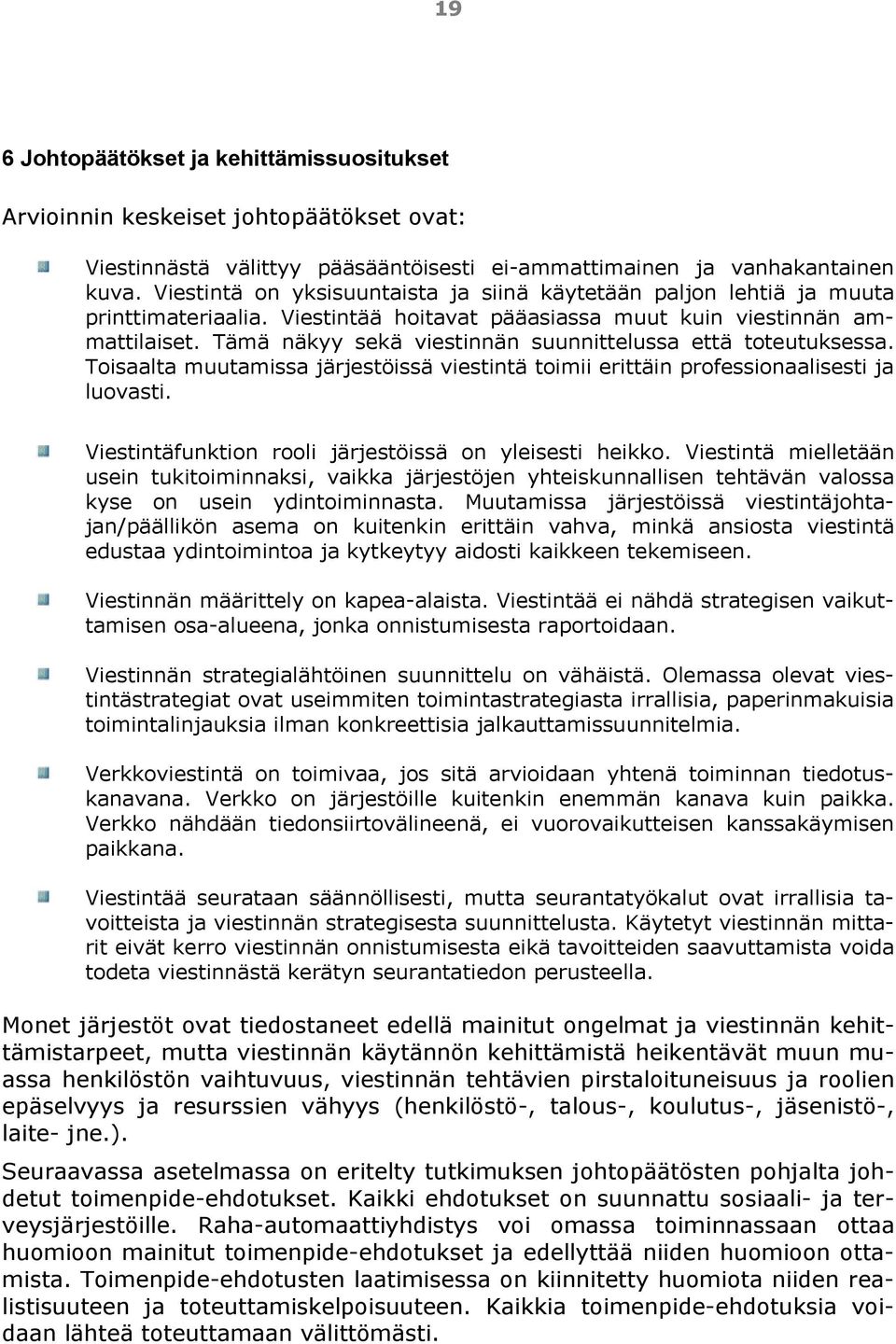 Tämä näkyy sekä viestinnän suunnittelussa että toteutuksessa. Toisaalta muutamissa järjestöissä viestintä toimii erittäin professionaalisesti ja luovasti.