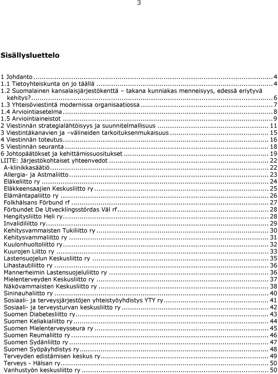 .. 11 3 Viestintäkanavien ja välineiden tarkoituksenmukaisuus... 15 4 Viestinnän toteutus... 16 5... 18 6 ja kehittämissuositukset... 19 LIITE: Järjestökohtaiset yhteenvedot... 22 A-klinikkasäätiö.