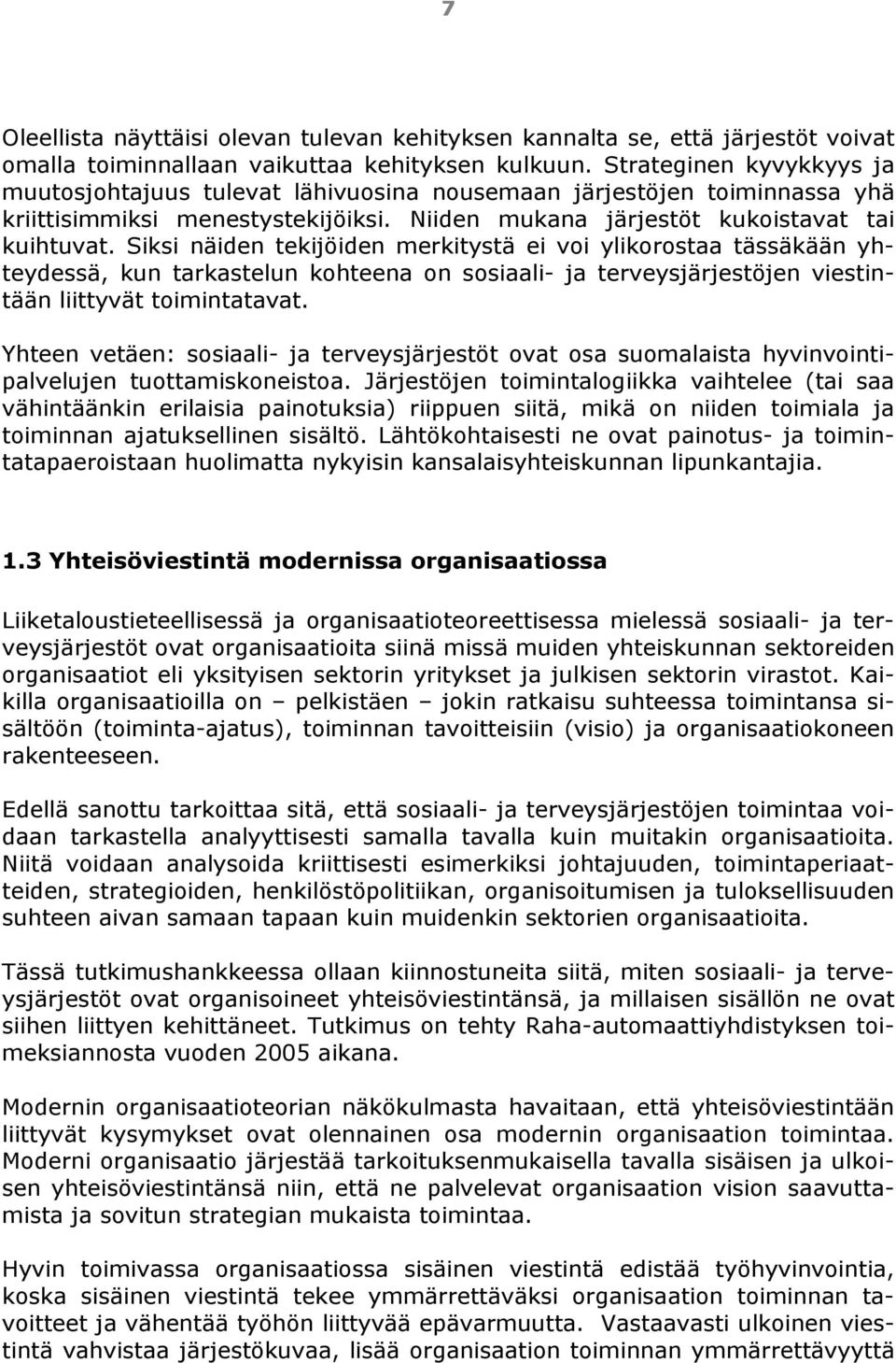 Siksi näiden tekijöiden merkitystä ei voi ylikorostaa tässäkään yhteydessä, kun tarkastelun kohteena on sosiaali- ja terveysjärjestöjen viestintään liittyvät toimintatavat.