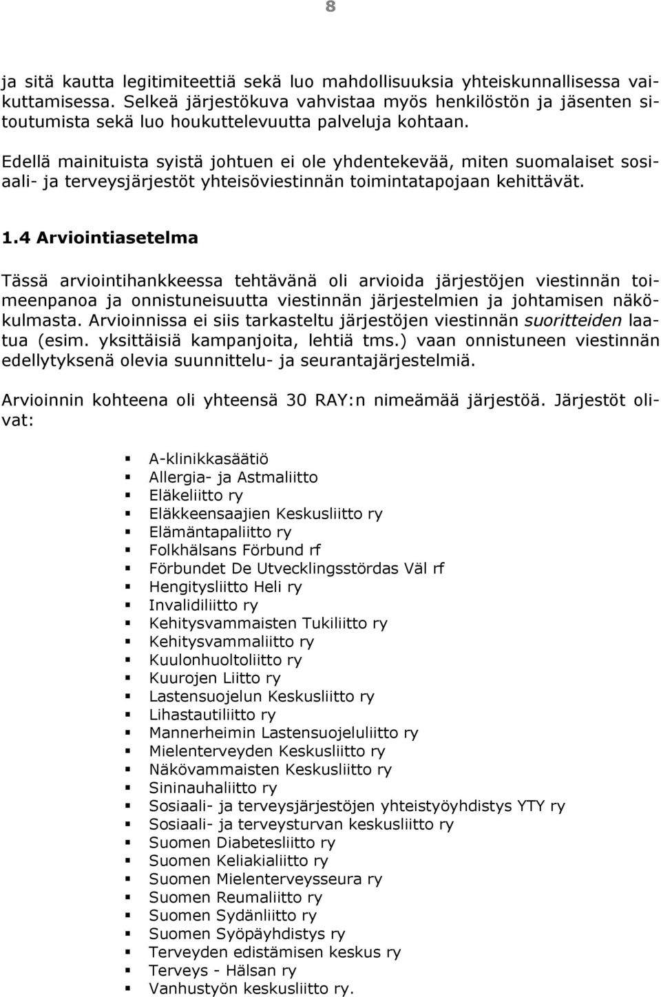 Edellä mainituista syistä johtuen ei ole yhdentekevää, miten suomalaiset sosiaali- ja terveysjärjestöt yhteisöviestinnän toimintatapojaan kehittävät. 1.