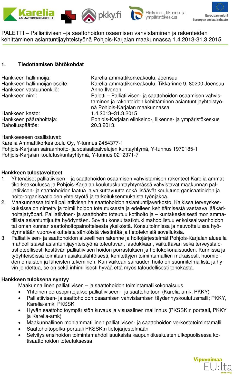 Ilvonen Hankkeen nimi: Paletti Palliatiivisen- saattohoidon osaamisen vahvistaminen rakenteiden kehittäminen asiantuntiyhteistyönä Pohjois-Karlan maakunnassa Hankkeen kesto: 1.4.2013 